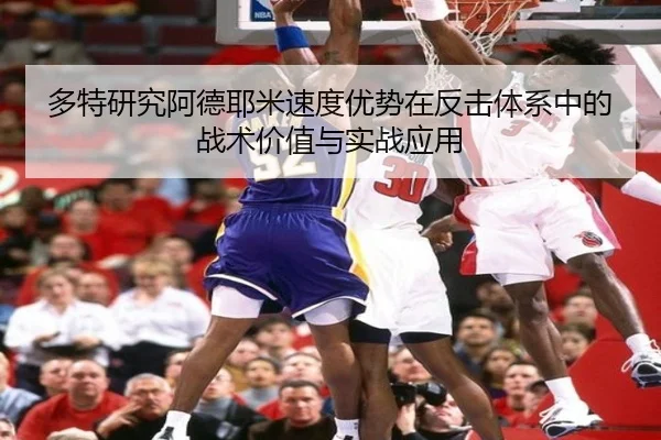 多特研究阿德耶米速度优势在反击体系中的战术价值与实战应用