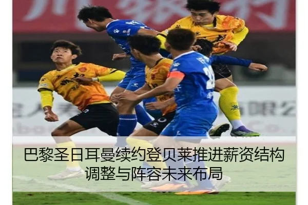 巴黎圣日耳曼续约登贝莱推进薪资结构调整与阵容未来布局